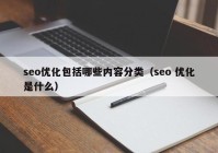 seo优化包括哪些内容分类（seo 优化是什么）