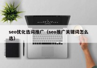 seo优化选词推广（seo推广关键词怎么选）