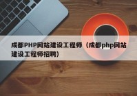 成都PHP网站建设工程师（成都php网站建设工程师招聘）