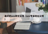 最好的seo优化公司（seo专业优化公司）