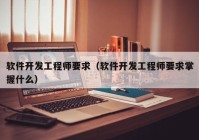 软件开发工程师要求（软件开发工程师要求掌握什么）