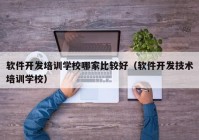 软件开发培训学校哪家比较好（软件开发技术培训学校）